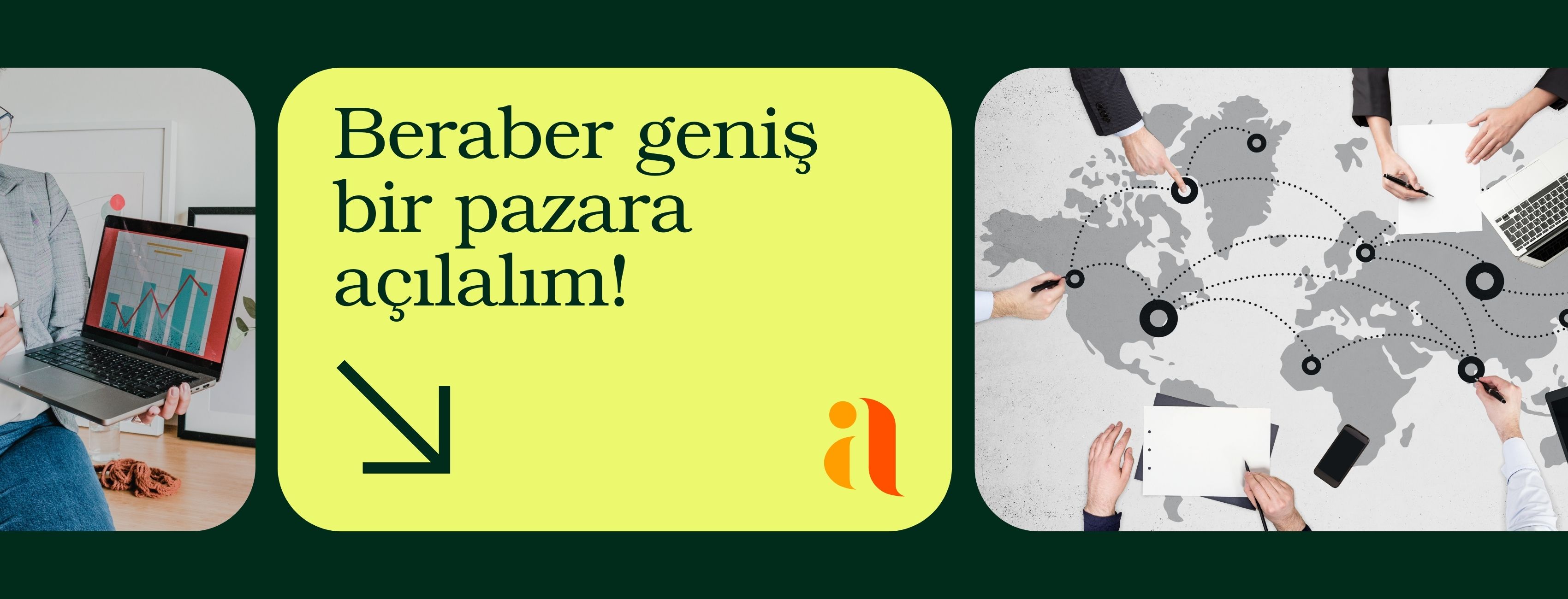Beraber geniş bir pazara açılalım!